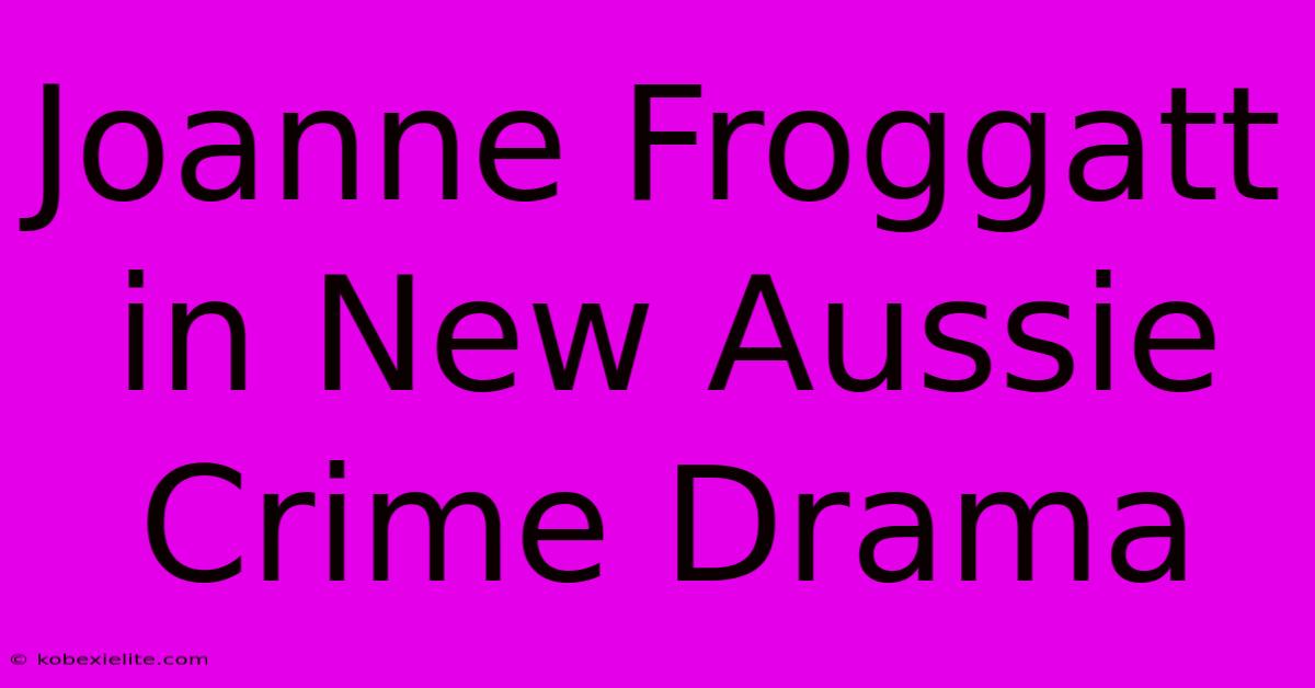 Joanne Froggatt In New Aussie Crime Drama