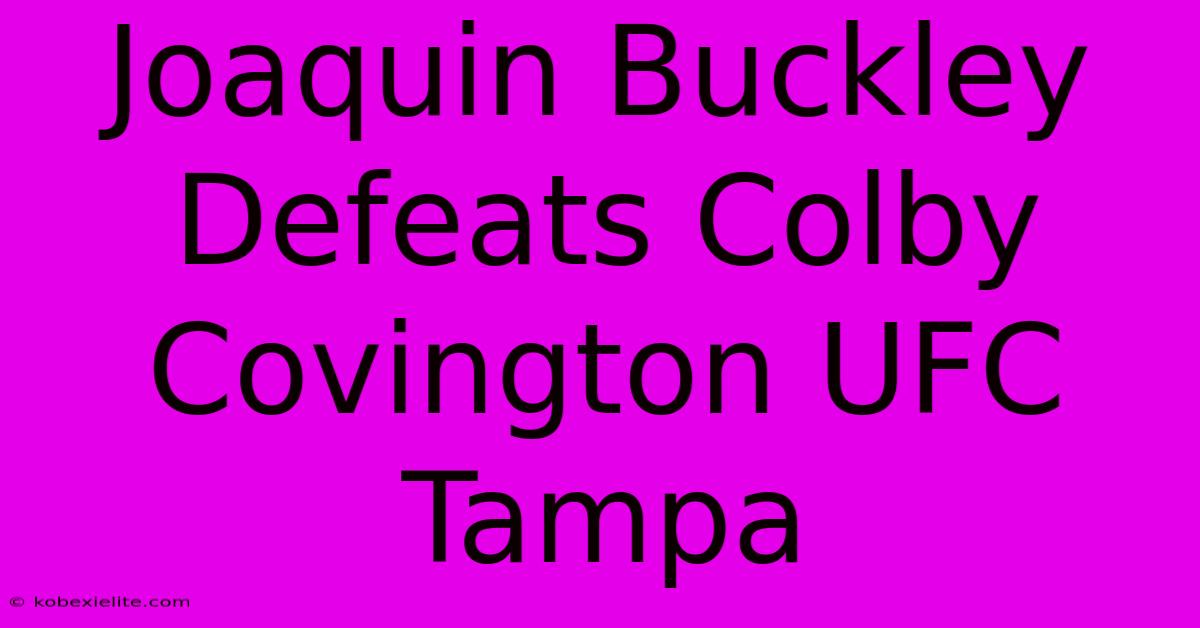 Joaquin Buckley Defeats Colby Covington UFC Tampa Joaquin Buckley Defeats Colby Covington UFC Tampa