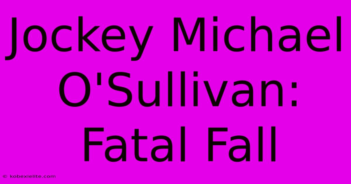 Jockey Michael O'Sullivan: Fatal Fall