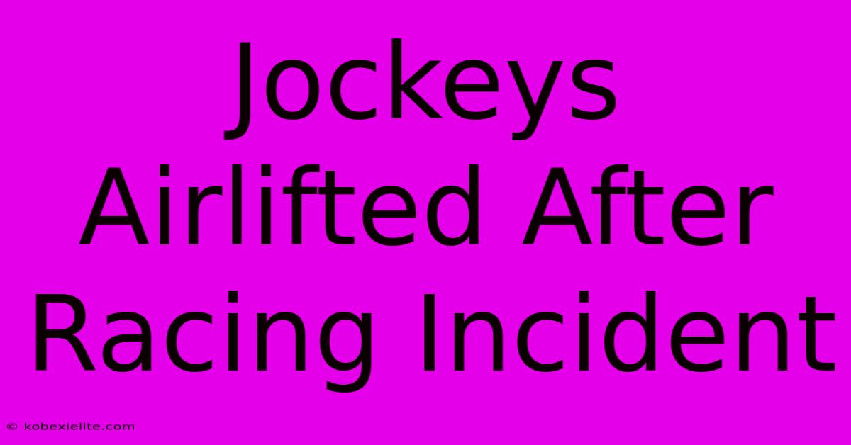 Jockeys Airlifted After Racing Incident