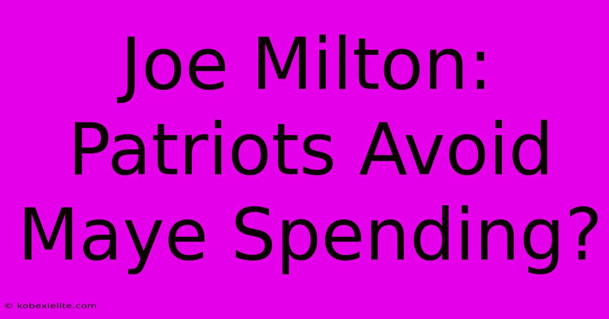 Joe Milton: Patriots Avoid Maye Spending?