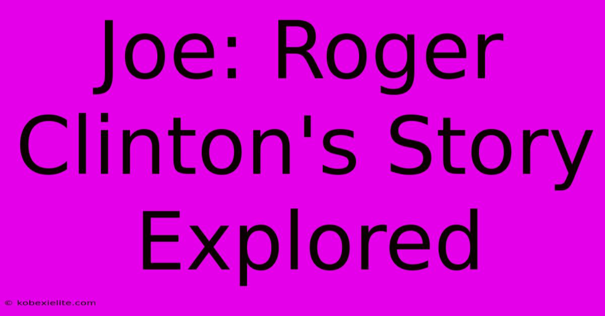 Joe: Roger Clinton's Story Explored