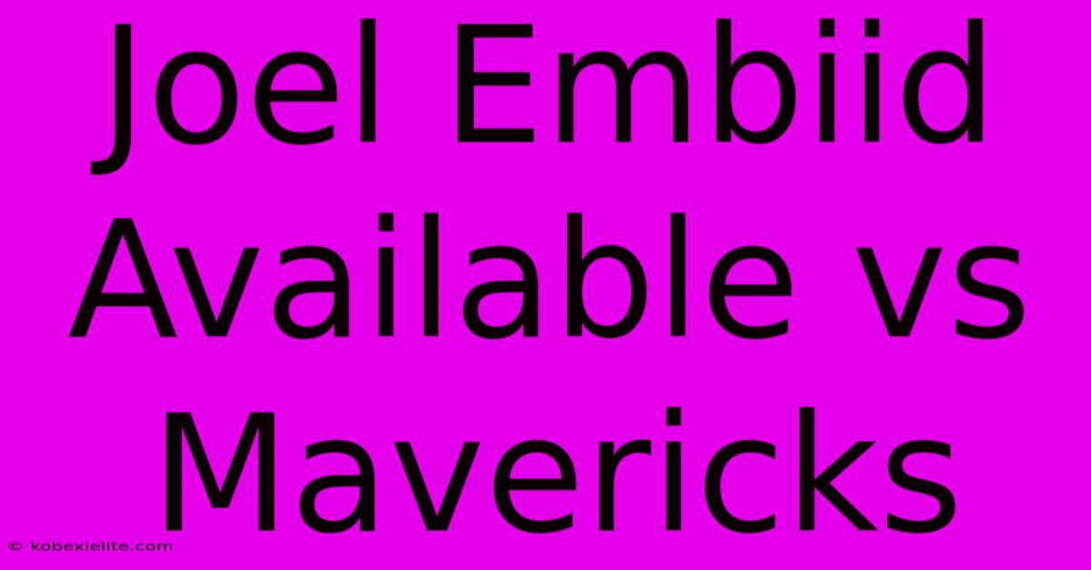 Joel Embiid Available Vs Mavericks