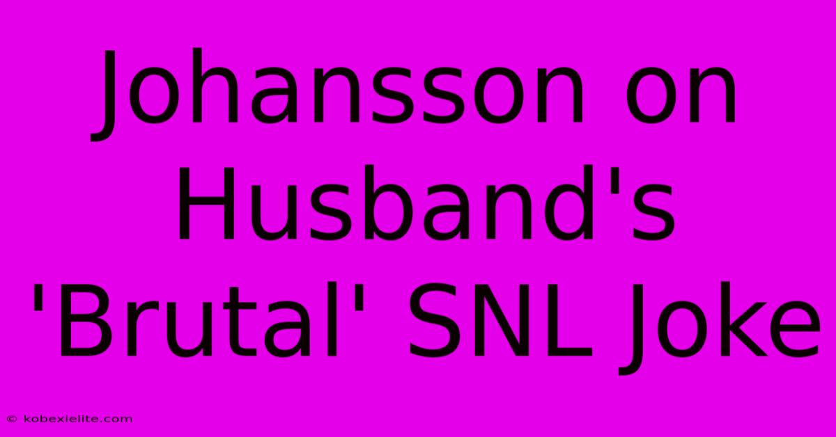 Johansson On Husband's 'Brutal' SNL Joke