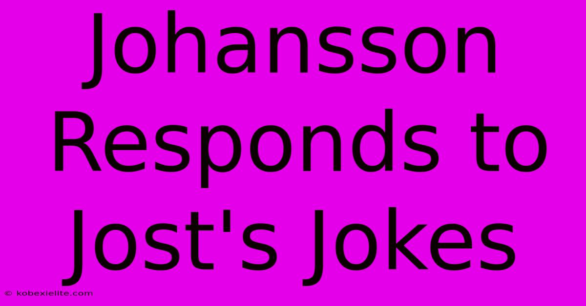 Johansson Responds To Jost's Jokes