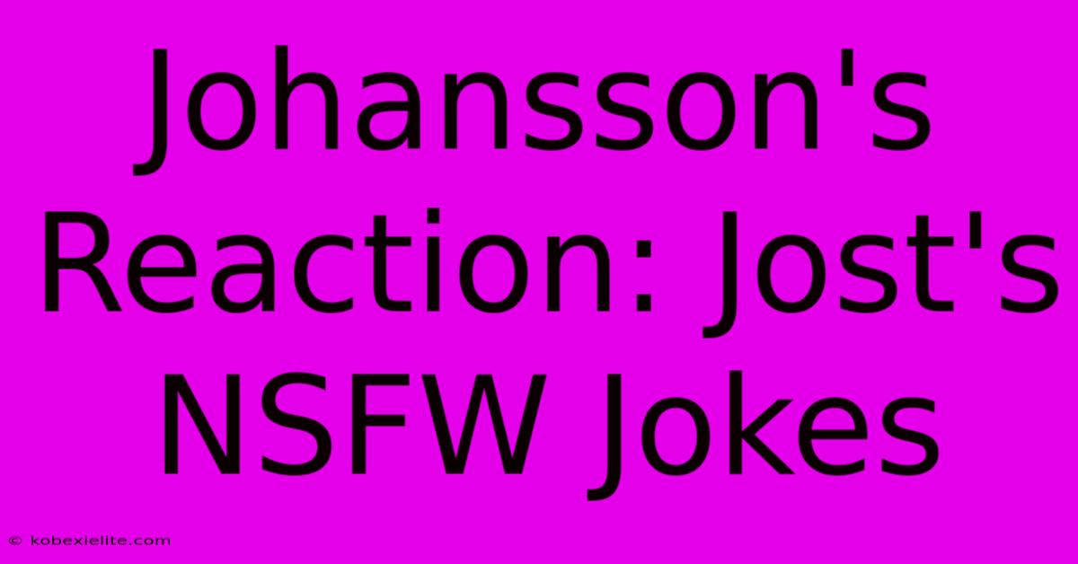 Johansson's Reaction: Jost's NSFW Jokes