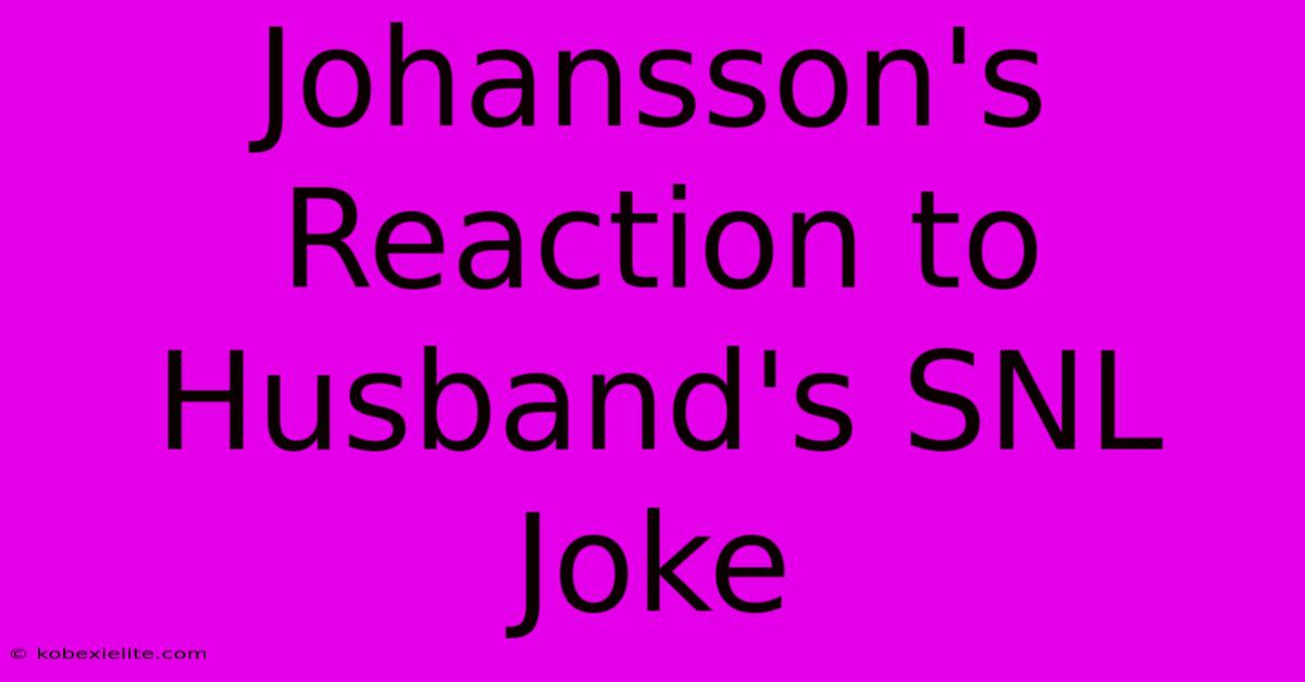 Johansson's Reaction To Husband's SNL Joke