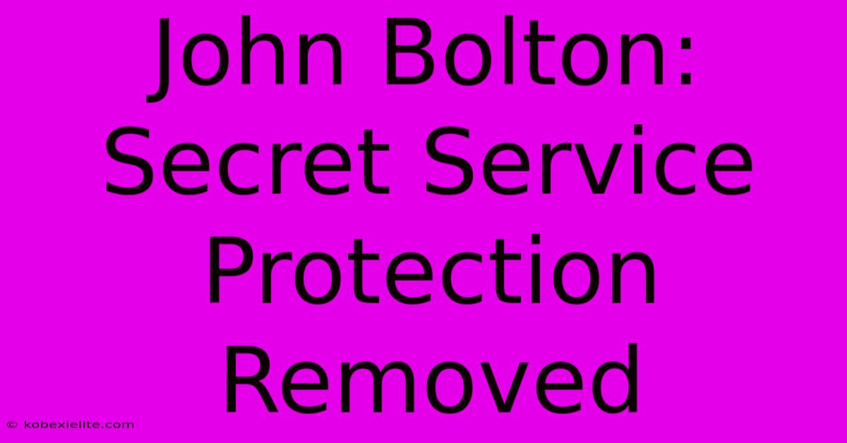 John Bolton: Secret Service Protection Removed