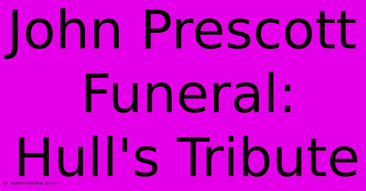 John Prescott Funeral: Hull's Tribute