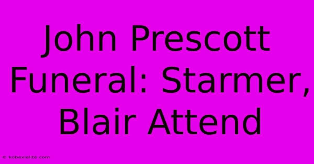 John Prescott Funeral: Starmer, Blair Attend