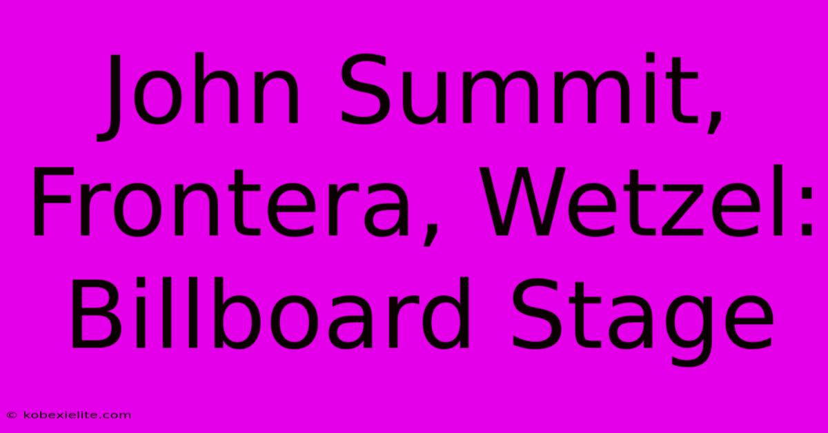 John Summit, Frontera, Wetzel: Billboard Stage