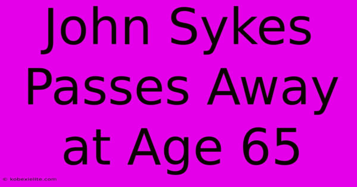 John Sykes Passes Away At Age 65