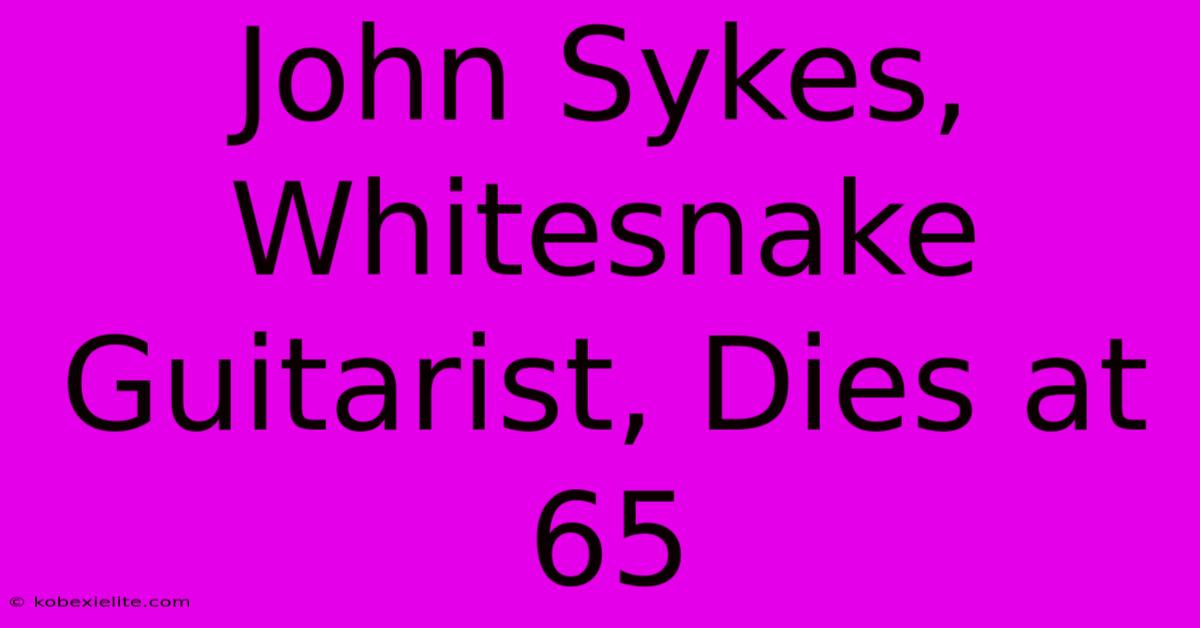 John Sykes, Whitesnake Guitarist, Dies At 65