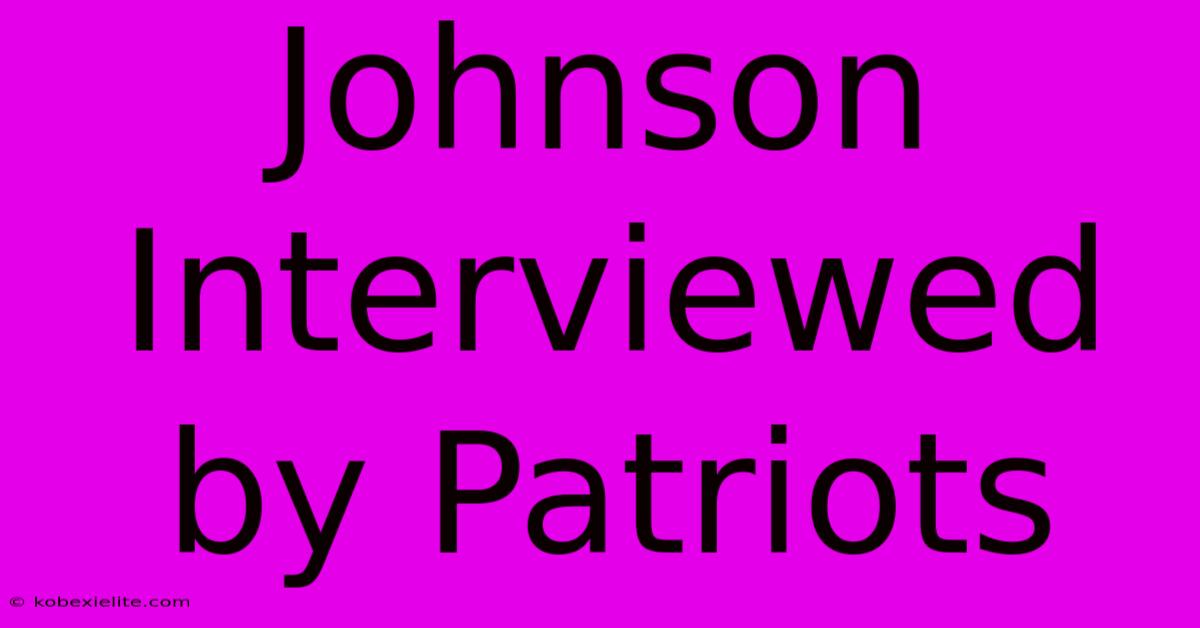 Johnson Interviewed By Patriots