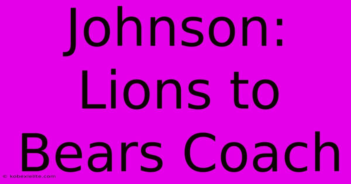 Johnson: Lions To Bears Coach