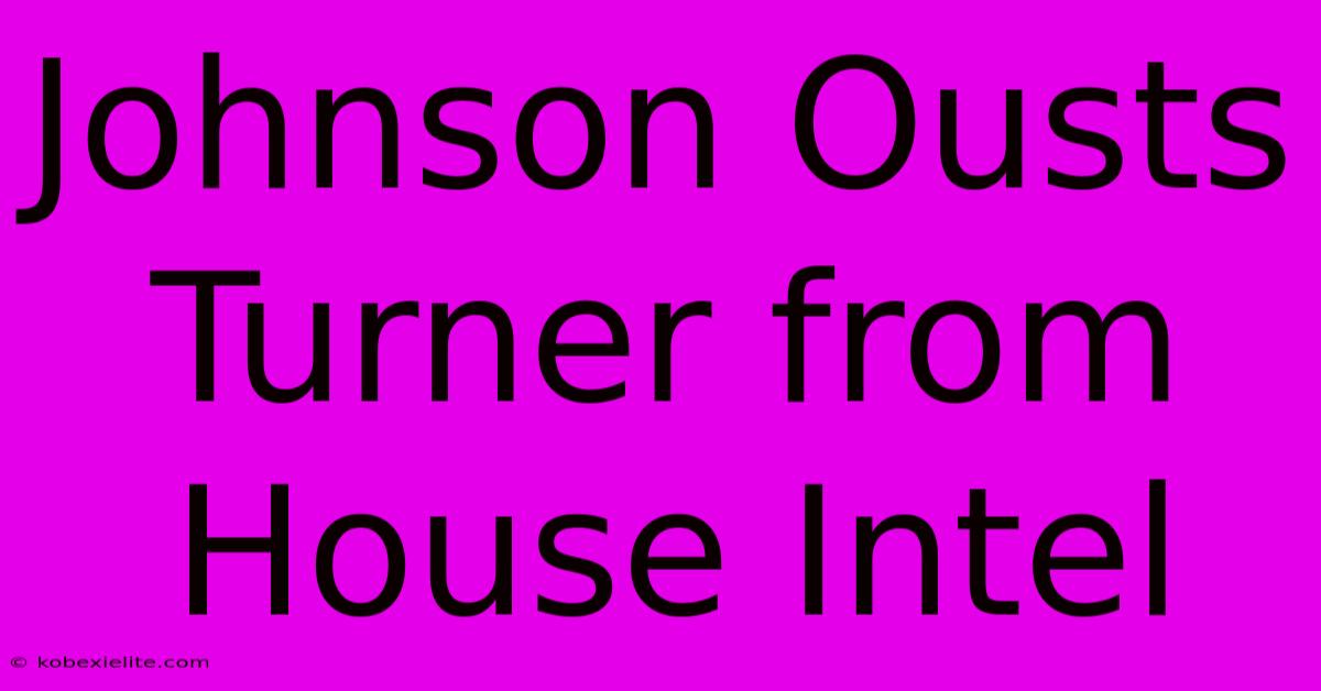 Johnson Ousts Turner From House Intel