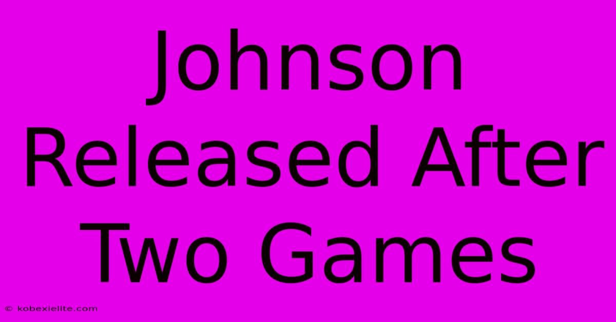 Johnson Released After Two Games