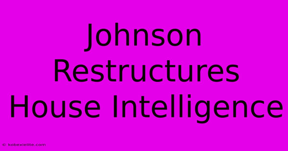 Johnson Restructures House Intelligence