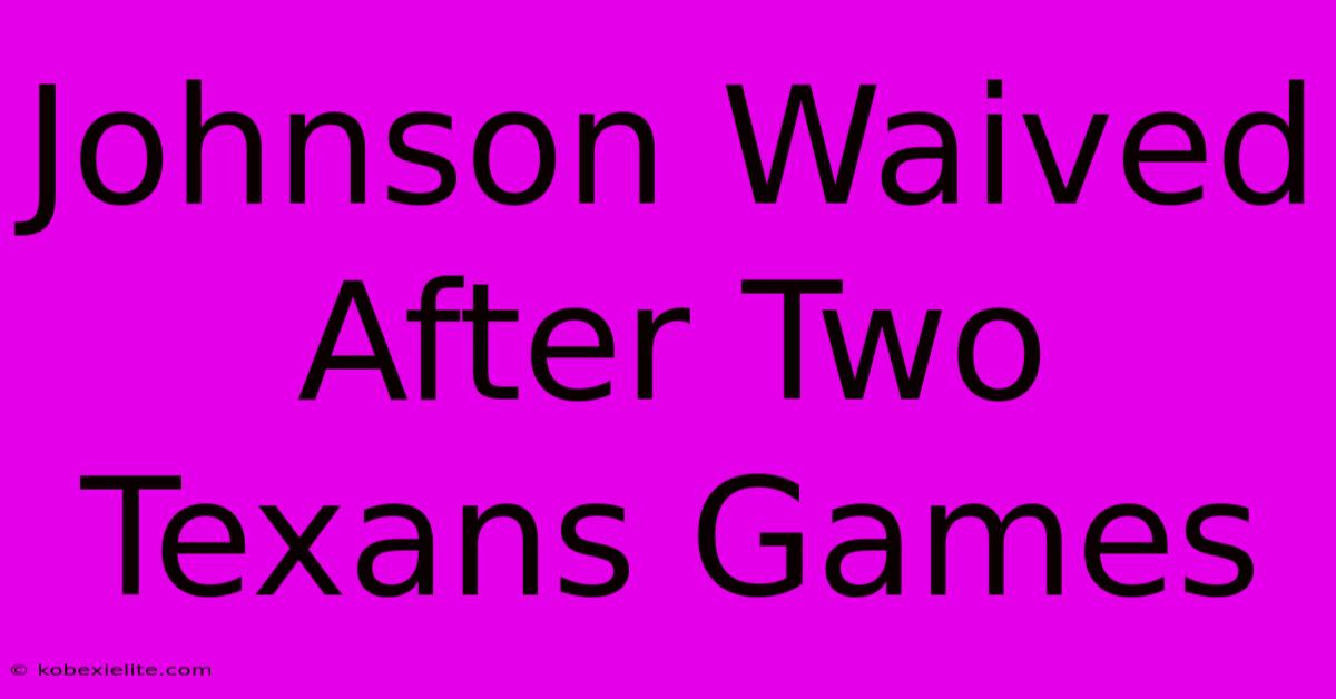 Johnson Waived After Two Texans Games