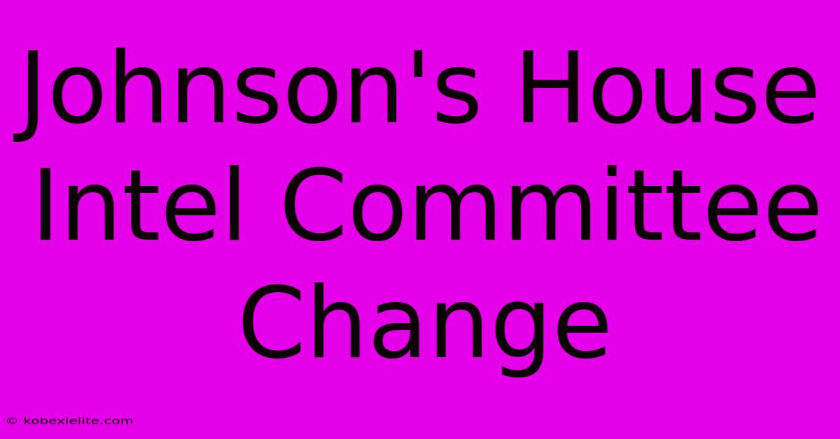 Johnson's House Intel Committee Change