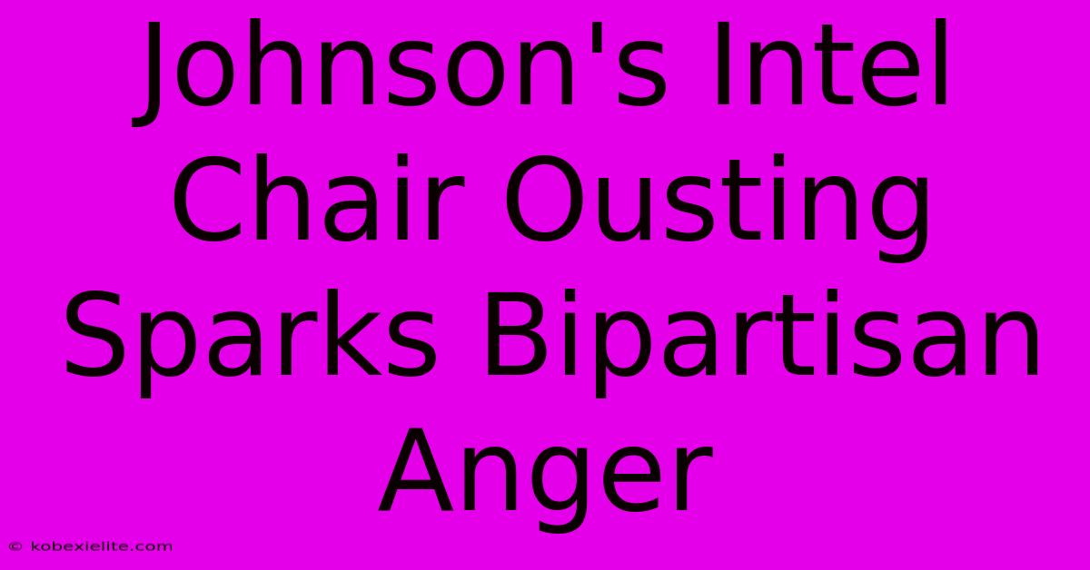 Johnson's Intel Chair Ousting Sparks Bipartisan Anger