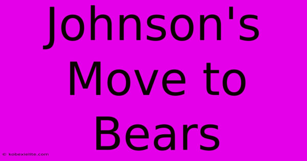 Johnson's Move To Bears