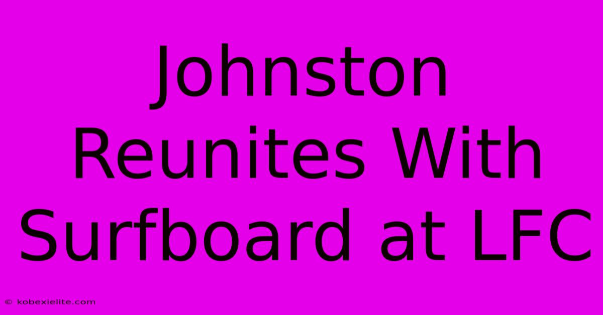 Johnston Reunites With Surfboard At LFC