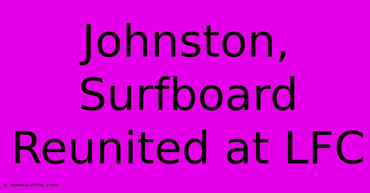 Johnston, Surfboard Reunited At LFC