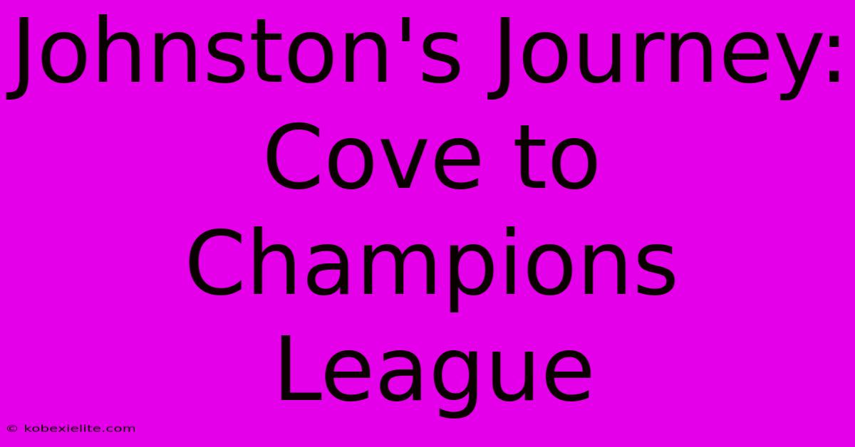 Johnston's Journey: Cove To Champions League