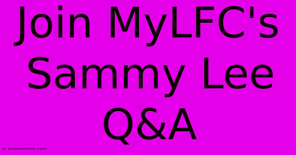 Join MyLFC's Sammy Lee Q&A