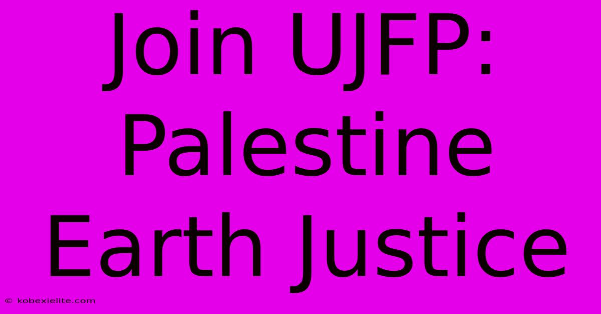 Join UJFP: Palestine Earth Justice