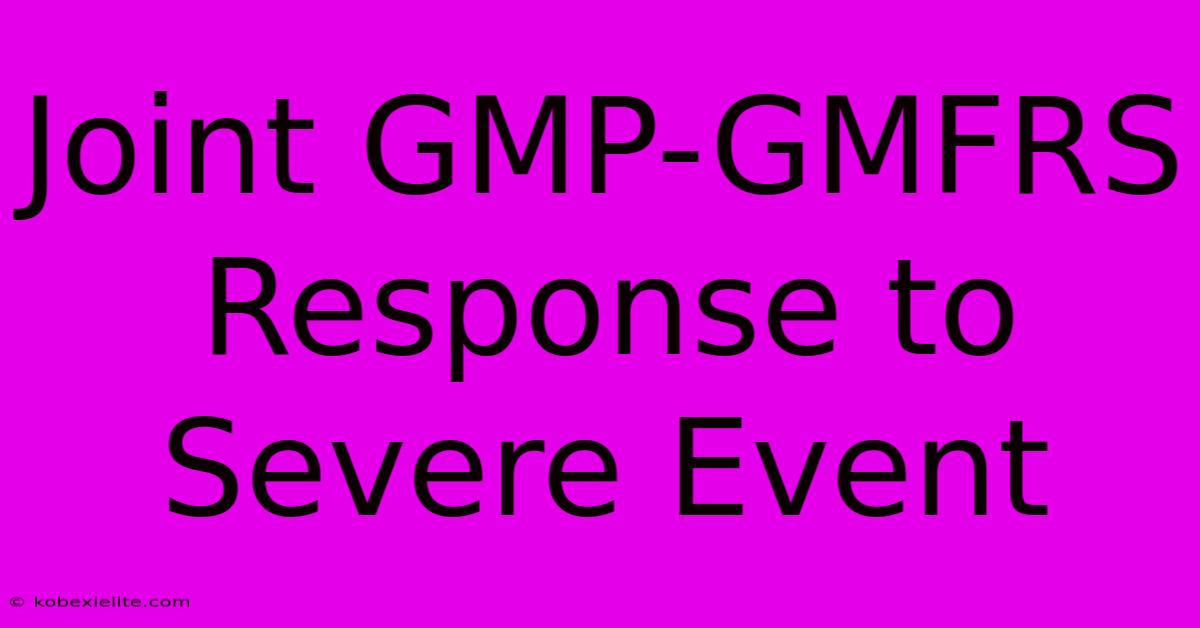 Joint GMP-GMFRS Response To Severe Event