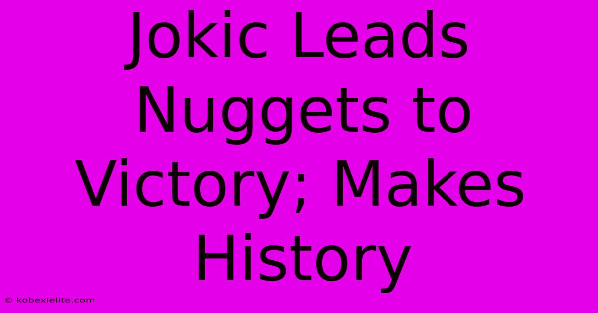 Jokic Leads Nuggets To Victory; Makes History