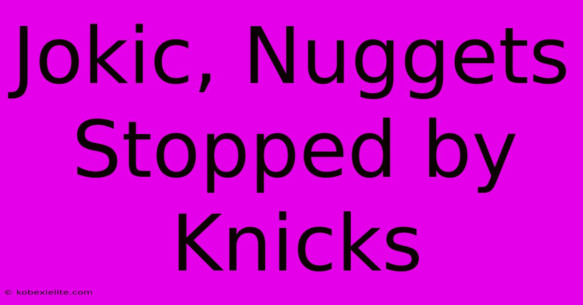 Jokic, Nuggets Stopped By Knicks