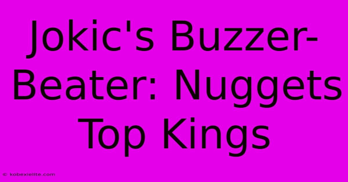 Jokic's Buzzer-Beater: Nuggets Top Kings