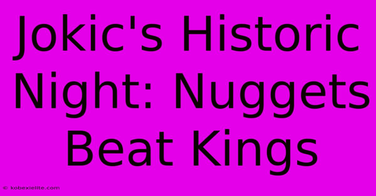 Jokic's Historic Night: Nuggets Beat Kings