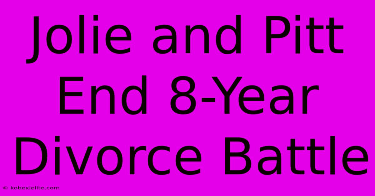 Jolie And Pitt End 8-Year Divorce Battle