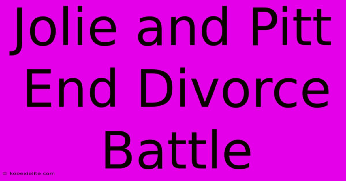 Jolie And Pitt End Divorce Battle