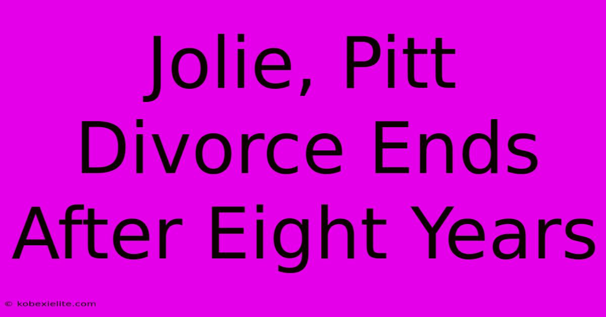 Jolie, Pitt Divorce Ends After Eight Years