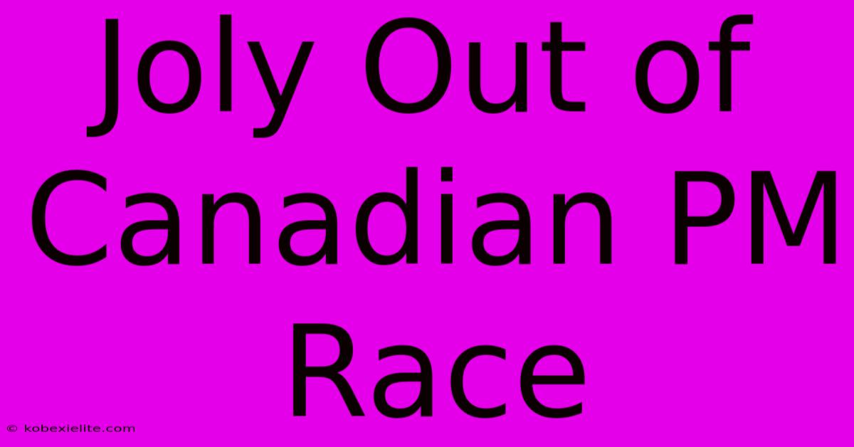 Joly Out Of Canadian PM Race