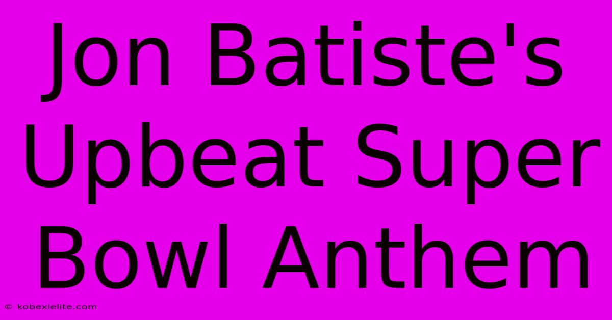 Jon Batiste's Upbeat Super Bowl Anthem