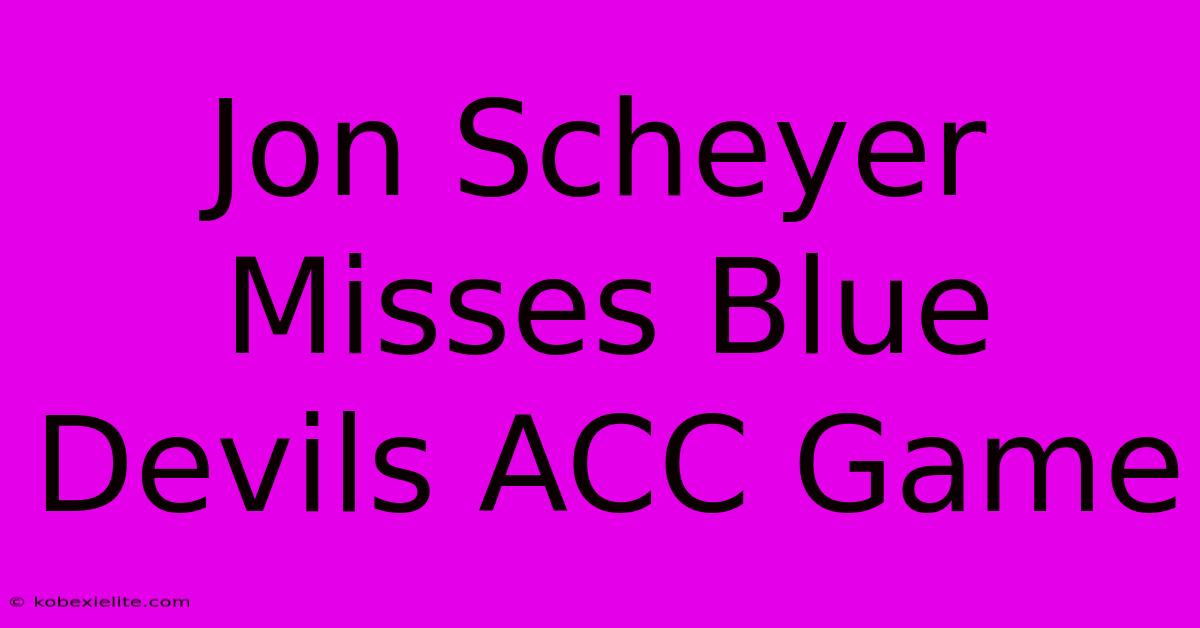 Jon Scheyer Misses Blue Devils ACC Game