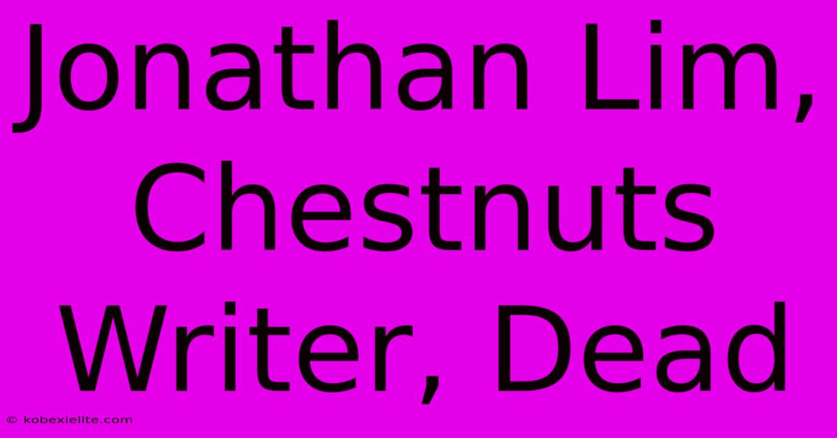 Jonathan Lim, Chestnuts Writer, Dead