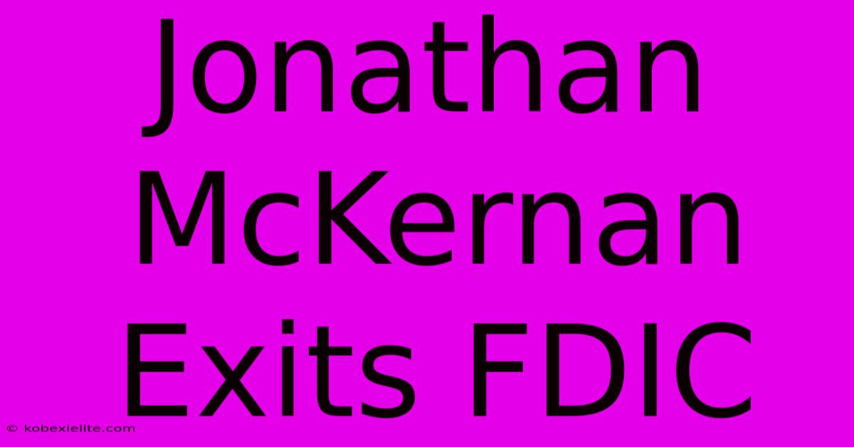 Jonathan McKernan Exits FDIC