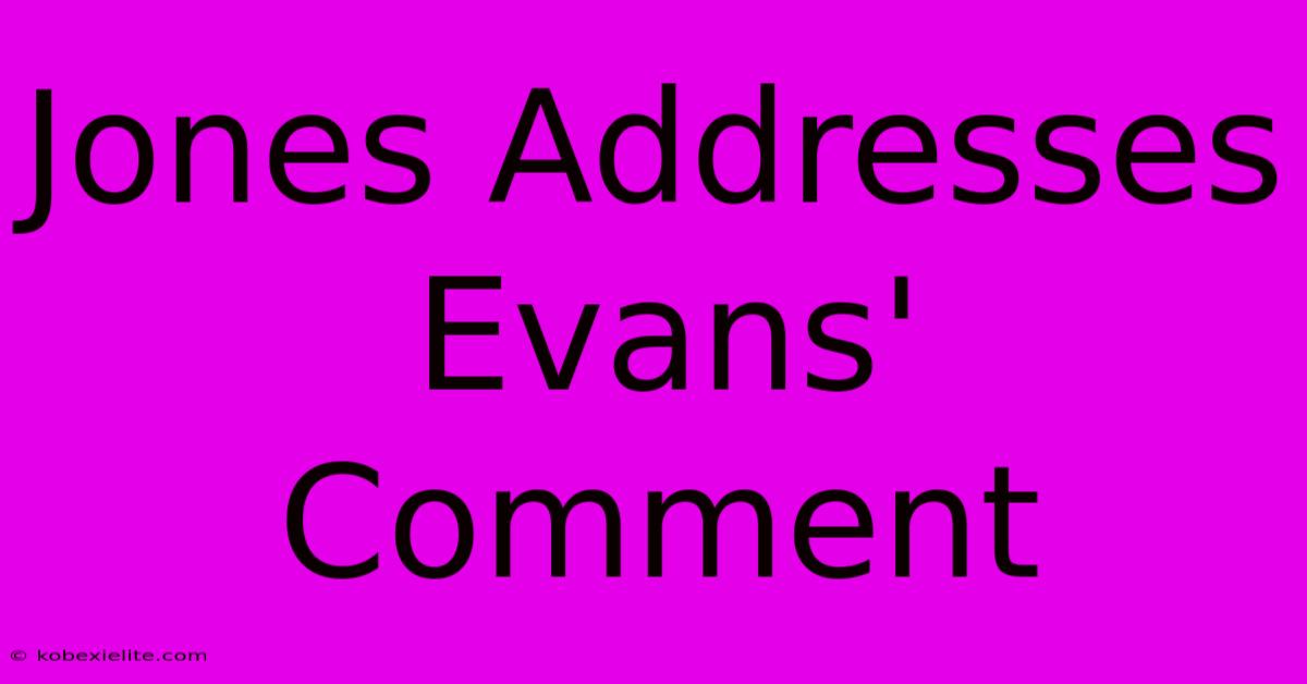 Jones Addresses Evans' Comment