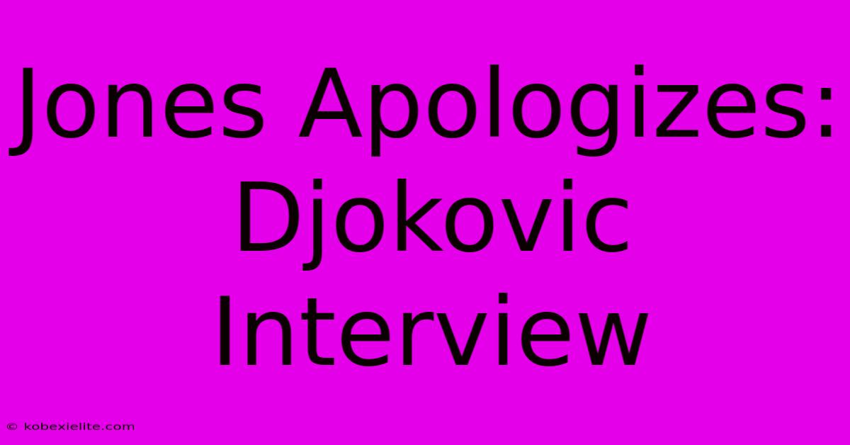 Jones Apologizes: Djokovic Interview