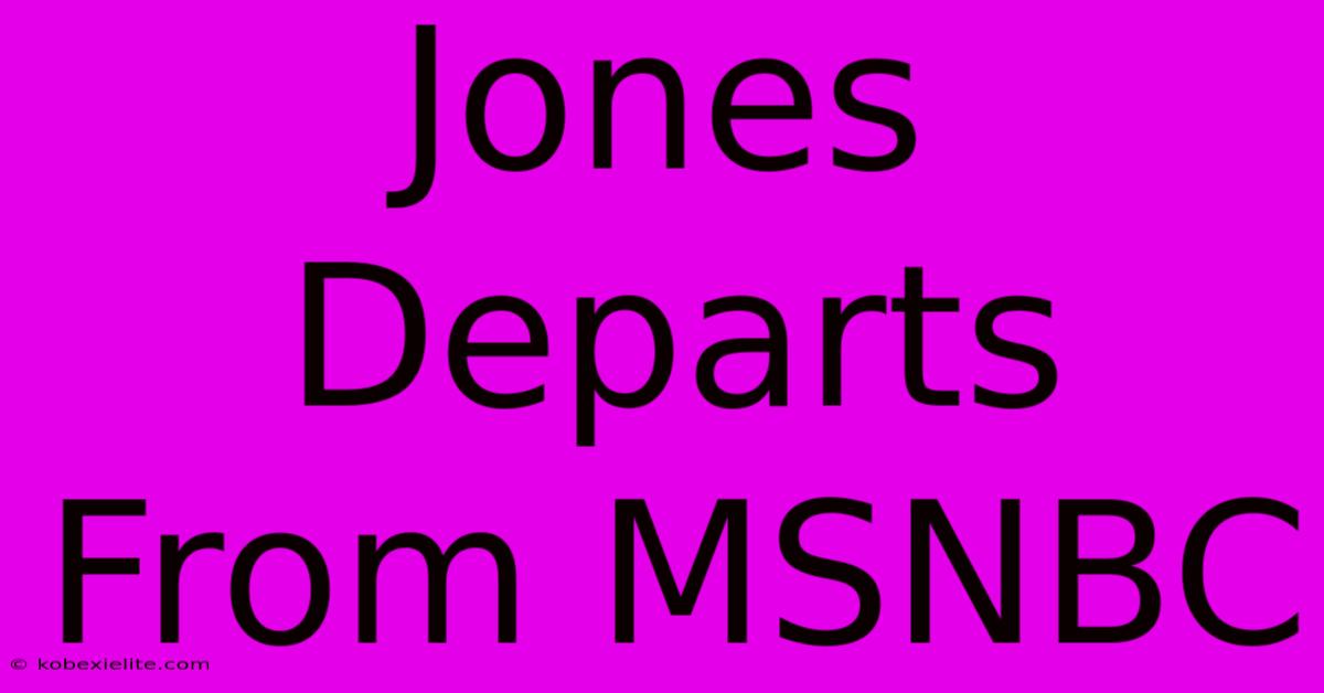 Jones Departs From MSNBC