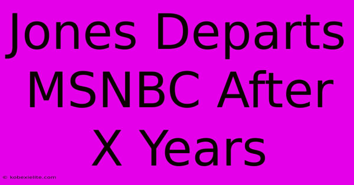 Jones Departs MSNBC After X Years