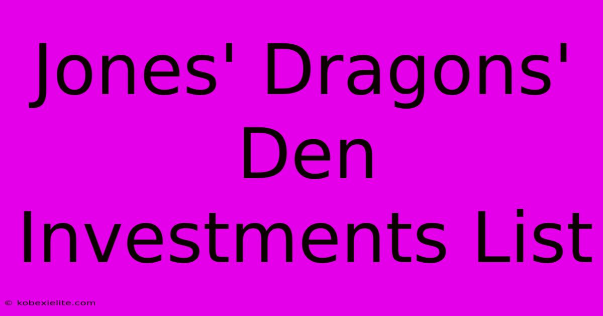 Jones' Dragons' Den Investments List Jones' Dragons' Den Investments List