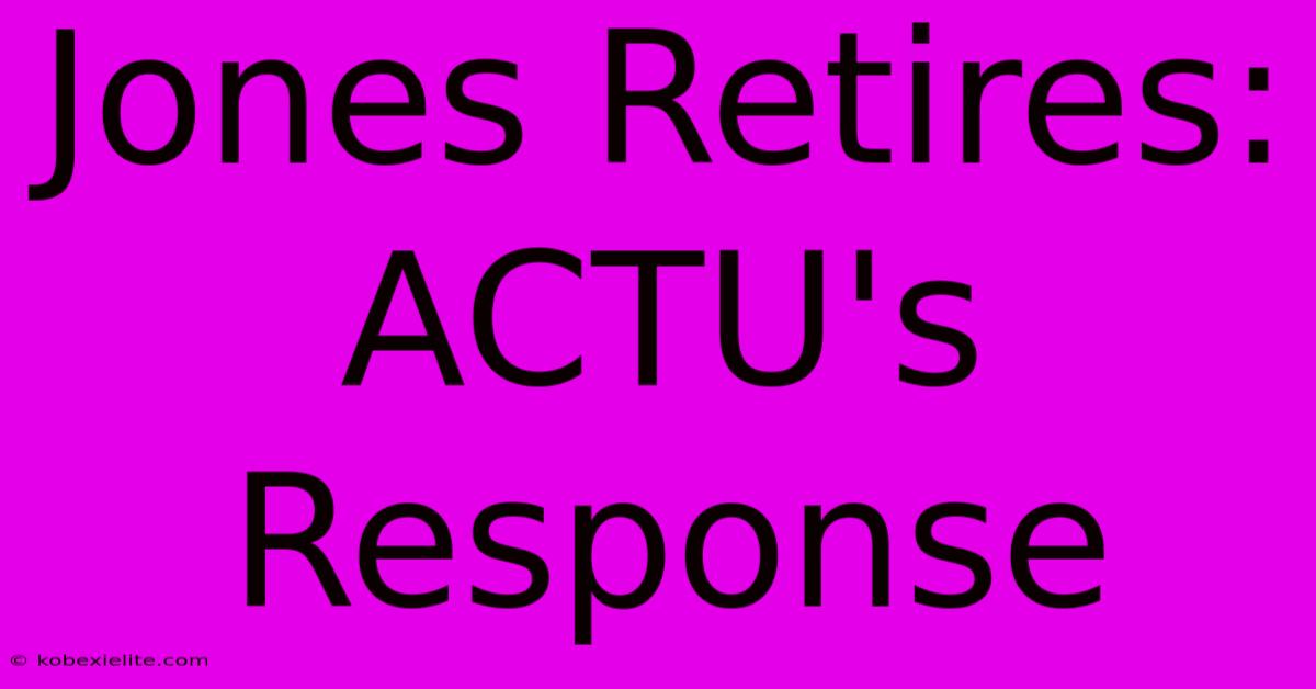 Jones Retires: ACTU's Response